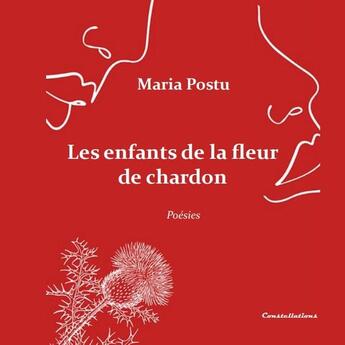 Couverture du livre « Les enfants de la fleur de chardon » de Maria Postu aux éditions Editions Constellations