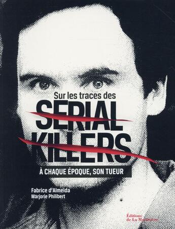 Couverture du livre « Sur les traces des serial killers ; à chaque époque, son tueur » de Marjorie Philibert et Fabrice D' Almeida aux éditions La Martiniere