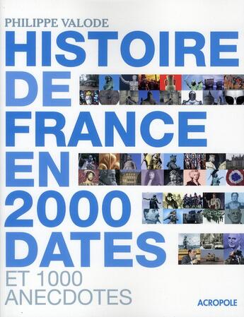 Couverture du livre « L'histoire de France en 2000 dates et 1000 anecdotes » de Philippe Valode aux éditions Acropole