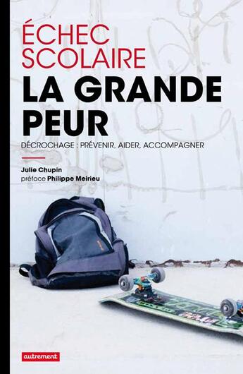 Couverture du livre « Échec scolaire, la grande peur ; décrochage : prévenir, aider, accompagner » de Julie Chupin aux éditions Autrement