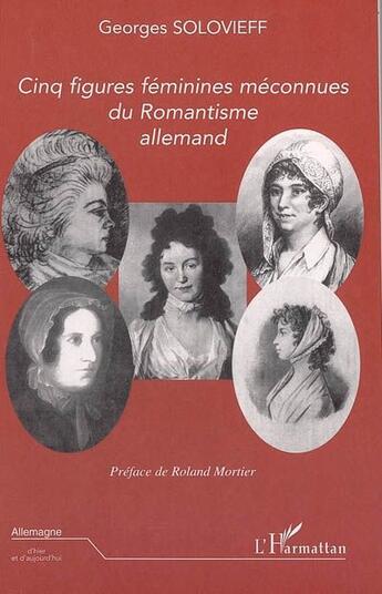 Couverture du livre « Cinq figures feminines meconnues du romantisme allemand » de Georges Solovieff aux éditions L'harmattan