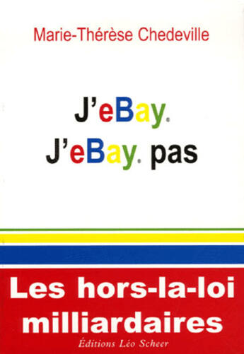 Couverture du livre « J'ebay j'ebay pas ; les hors-la-loi milliardaires » de Marie-Therese Chedeville aux éditions Leo Scheer