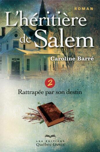 Couverture du livre « L'héritière de Salem Tome 2 ; rattrapée par son destin » de Caroline Barre aux éditions Quebec Livres