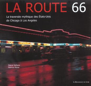 Couverture du livre « La route 66 ; la traversee mythique des etats-unis de chicago a los angeles » de Patricia Minne et Pascal Defraire aux éditions Renaissance Du Livre