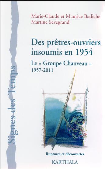 Couverture du livre « Des prêtres-ouvriers insoumis en 1954 ; le « groupe Chauveau » ; 1957-2011 » de Martine Sevegrand et Marie-Claude Badiche et Maurice Badiche aux éditions Karthala