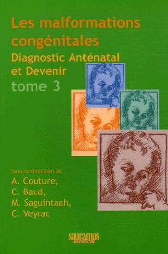 Couverture du livre « Les malformations congénitales ; diagnostic anténatal et devenir t.3 » de Alain Couture et M. Saguintaah et C. Veyrac et Catherine Baud aux éditions Sauramps Medical