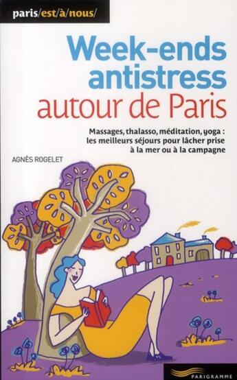 Couverture du livre « Week-ends antistress autour de Paris » de Agnes Rogelet aux éditions Parigramme