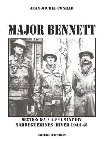 Couverture du livre « Major Bennett : section g-5 / 44th us inf div sarreguemines hiver 1944-45 » de Conrad Jean-Michel aux éditions Godefroy De Bouillon