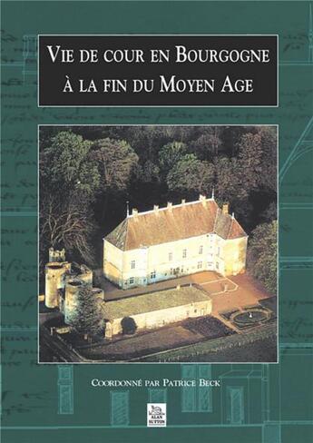 Couverture du livre « Vie de cour en Bourgogne à la fin du moyen âge » de Patrice Beck aux éditions Editions Sutton