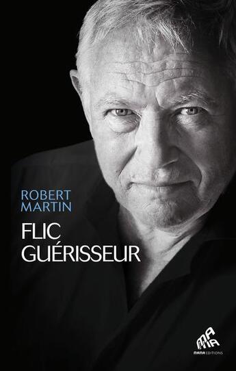 Couverture du livre « Flic guérisseur : Servir et soigner » de Robert Martin aux éditions Mamaeditions