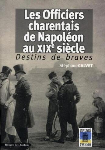 Couverture du livre « Les officiers charentais de Napoléon au XIX siècle ; destins de braves » de Stephane Calvet aux éditions Editions Universitaires D'avignon