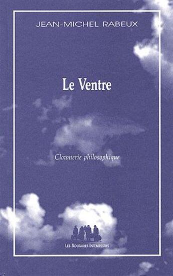 Couverture du livre « Le ventre ; clownerie philosophique » de Jean-Michel Rabeux aux éditions Solitaires Intempestifs
