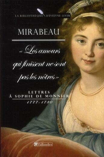 Couverture du livre « Les amours qui finissent ne sont pas les nôtres ; lettres à Sophie de Monnier (1777-1780) » de Jean Paul Desprat et Gabriel Mirabeau aux éditions Tallandier