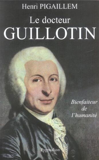 Couverture du livre « Le Docteur Guillotin : Bienfaiteur de l'humanité » de Henri Pigaillem aux éditions Pygmalion