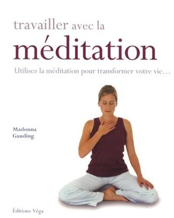 Couverture du livre « Travailler avec la méditation ; utilisez la médiation pour transformer votre vie... » de Madonna Gauding aux éditions Vega