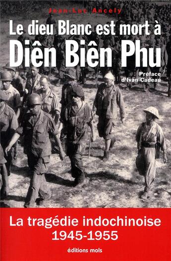 Couverture du livre « Le dieu blanc est mort à Diên Bien Phu ; la tragédie indochinoise 1945-1955 » de Jean-Luc Ancely aux éditions Parole Et Silence