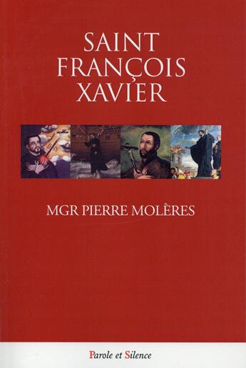 Couverture du livre « Saint Francois-Xavier ; sa vie et son itinéraire spirituel » de Pierre Molere aux éditions Parole Et Silence