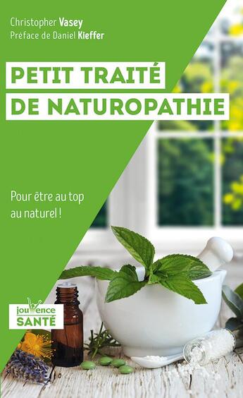 Couverture du livre « Petit traité de naturopathie : Pour être au top au naturel ! » de Christopher Vasey aux éditions Jouvence