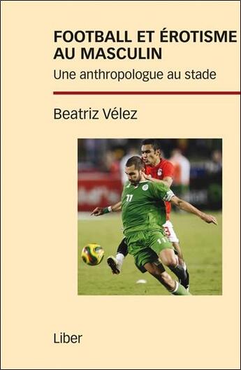 Couverture du livre « Football et érotisme au masculin ; une anthropologue au stade » de Beatriz Velez aux éditions Liber