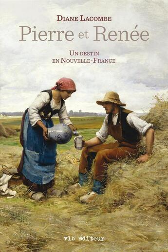 Couverture du livre « Pierre et renee un destin en nouvelle-france » de Diane Lacombe aux éditions Vlb éditeur