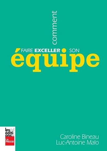 Couverture du livre « Comment faire exceller son équipe » de Caroline Bineau et Luc-Antoine Malo aux éditions La Presse