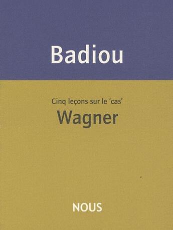 Couverture du livre « Cinq leçons sur le « cas » Wagner » de Alain Badiou aux éditions Nous