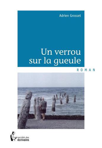 Couverture du livre « Un verrou sur la gueule » de Adrien Grosset aux éditions Societe Des Ecrivains