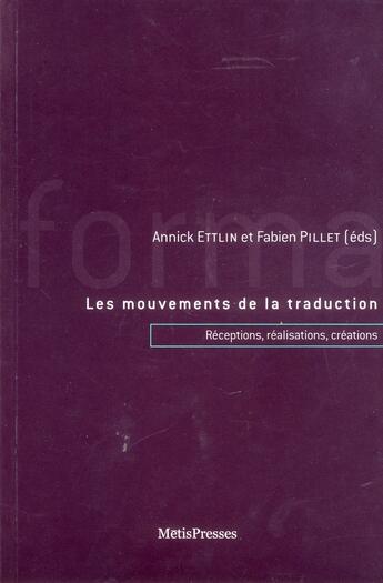 Couverture du livre « Les mouvements de la traduction ; réceptions, transformations, créations » de Annick Ettlin et Fabienne Pillet et Cristina Tango aux éditions Metispresses