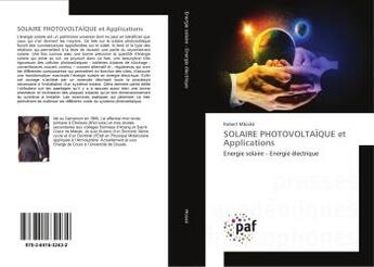 Couverture du livre « Solaire photovoltaïque et applications : Energie solaire - energie electrique » de Robert Mbiaké aux éditions Editions Universitaires Europeennes