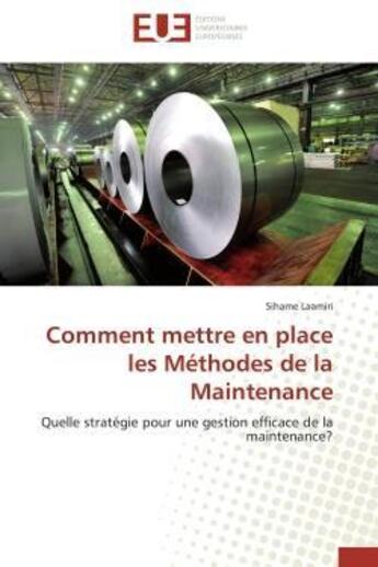 Couverture du livre « Comment mettre en place les methodes de la maintenance - quelle strategie pour une gestion efficace » de Laamiri Sihame aux éditions Editions Universitaires Europeennes