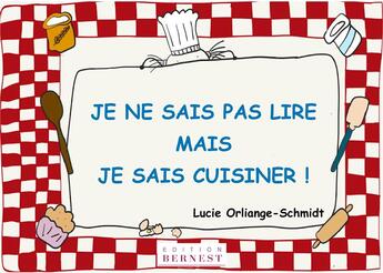 Couverture du livre « Je ne sais pas lire, mais je sais cuisiner ! » de Lucie Orliange-Schmidt aux éditions Bernest