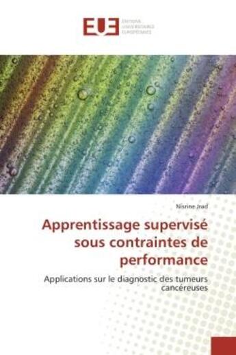 Couverture du livre « Apprentissage supervise sous contraintes de performance - applications sur le diagnostic des tumeurs » de Jrad Nisrine aux éditions Editions Universitaires Europeennes