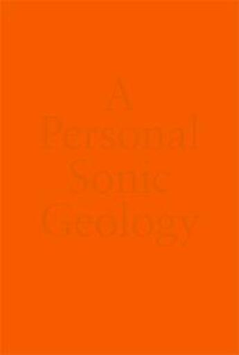 Couverture du livre « A personal sonic geology » de Mathieu Copeland et Philippe Decrauzat aux éditions Frac Ile De France