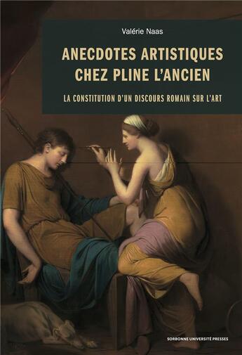 Couverture du livre « Anecdotes artistiques chez Pline l'ancien : la constitution d'un discours romain sur l'art » de Valerie Naas aux éditions Sorbonne Universite Presses