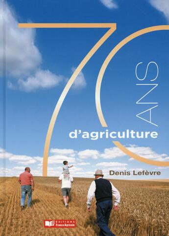 Couverture du livre « 70 ans d'agriculture » de Denis Lefevre aux éditions France Agricole