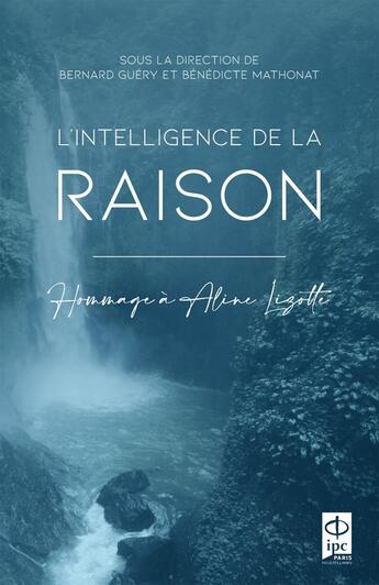 Couverture du livre « L'intelligence de la raison : Hommage à Aline Lizotte » de Bernard Guery et Benedicte Mathonat aux éditions Pu De L'ipc