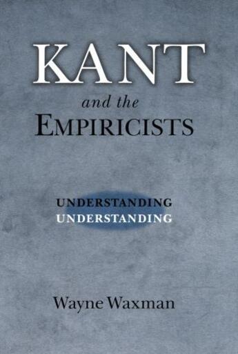 Couverture du livre « Kant and the Empiricists: Understanding Understanding » de Waxman Wayne aux éditions Oxford University Press Usa