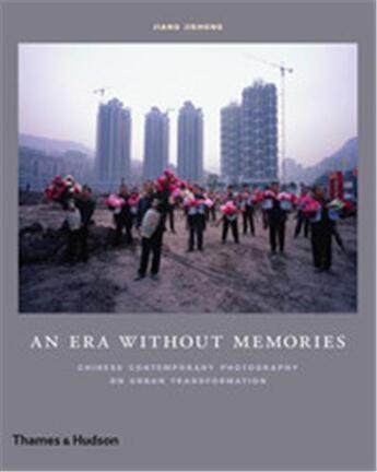 Couverture du livre « An era without memories chinese contemporary photography on urban transformation » de Jiang Jiehong aux éditions Thames & Hudson