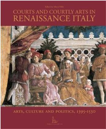 Couverture du livre « Courts and courtly arts in italian Renaissance ; arts and politics, 1395-1530 » de Marco Folin aux éditions Antique Collector's Club