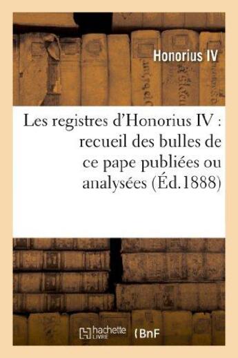 Couverture du livre « Les registres d'honorius iv : recueil des bulles de ce pape publiees ou analysees - d'apres le manus » de Honorius Iv aux éditions Hachette Bnf