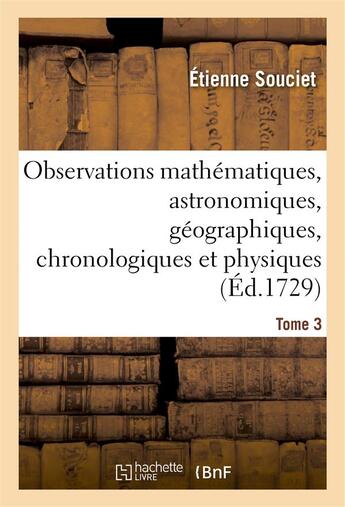 Couverture du livre « Observations mathematiques, astronomiques, geographiques, chronologiques et physiques. tome 3 - , ti » de Souciet/Gaubil aux éditions Hachette Bnf