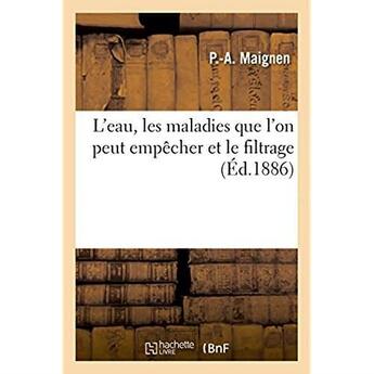 Couverture du livre « L'eau, les maladies que l'on peut empecher et le filtrage » de Maignen aux éditions Hachette Bnf