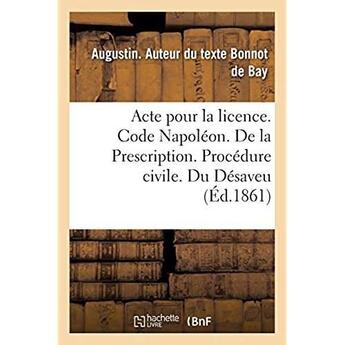 Couverture du livre « Acte pour la licence. Code Napoléon. De la Prescription. Procédure civile. Du Désaveu : Droit criminel. Des Circonstances atténuantes. Faculté de droit de Toulouse » de Bonnot De Bay A. aux éditions Hachette Bnf