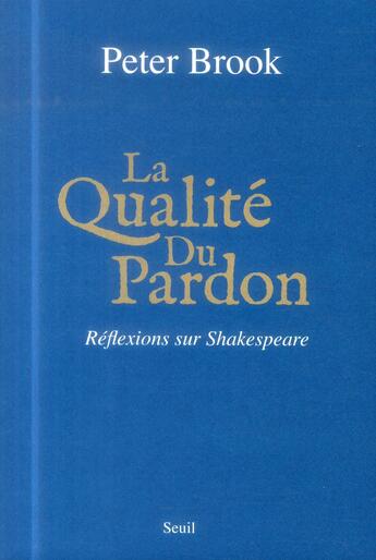 Couverture du livre « La qualité du pardon ; réflexions sur Shakespeare » de Peter Brook aux éditions Seuil