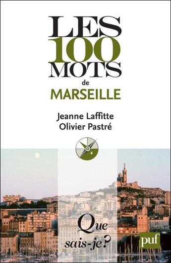Couverture du livre « Les 100 mots de Marseille » de Jeanne Laffitte et Olivier Pastre aux éditions Que Sais-je ?