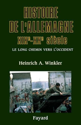 Couverture du livre « Histoire de l'Allemagne : XIXe-XXe siècle - Le long chemin vers l'Occident » de Heinrich A. Winkler aux éditions Fayard