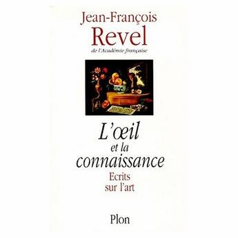 Couverture du livre « L'oeil et la connaissance ; écrits sur l'art » de Jean-Francois Revel aux éditions Plon