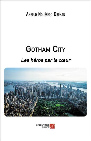 Couverture du livre « Gotham city ; les héros par le coeur » de Angelo Nouesedo Orekan aux éditions Editions Du Net