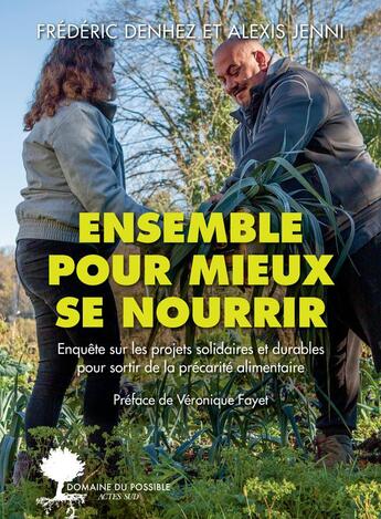 Couverture du livre « Ensemble pour mieux se nourrir ; enquête sur les projets solidaires et durables pour sortir de la précarité alimentaire » de Alexis Jenni et Frederic Denhez et Veronique Fayet aux éditions Actes Sud