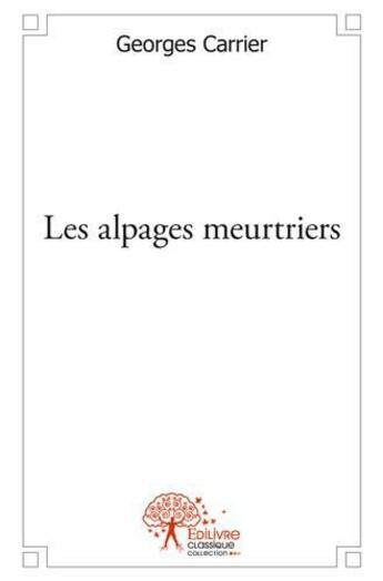 Couverture du livre « Les alpages meurtriers » de Georges Carrier aux éditions Edilivre